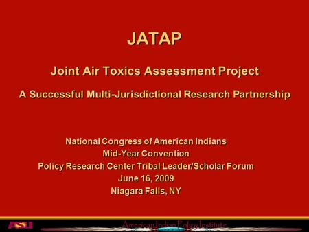 American Indian Policy Institute JATAP Joint Air Toxics Assessment Project A Successful Multi-Jurisdictional Research Partnership National Congress of.