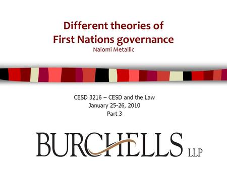 Naiomi Metallic Different theories of First Nations governance Naiomi Metallic CESD 3216 – CESD and the Law January 25-26, 2010 Part 3.