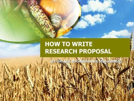 HOW TO WRITE RESEARCH PROPOSAL BY DR. NIK MAHERAN NIK MUHAMMAD.