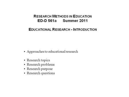 Approaches to educational research Research topics Research problems Research purpose Research questions.