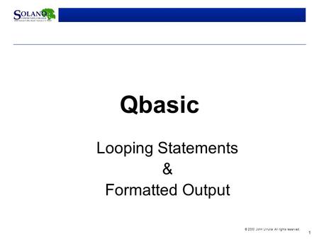 1 © 2000 John Urrutia. All rights reserved. Qbasic Looping Statements & Formatted Output.