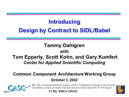 Tammy Dahlgren with Tom Epperly, Scott Kohn, and Gary Kumfert Center for Applied Scientific Computing Common Component Architecture Working Group October.