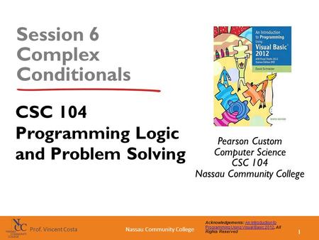 1 Nassau Community CollegeProf. Vincent Costa Acknowledgements: An Introduction to Programming Using Visual Basic 2012, All Rights ReservedAn Introduction.