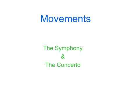 Movements The Symphony & The Concerto. The Symphony MovementsMov 1Mov 2Mov 3Mov 4 Title = Tempo Allegro Andante / Adagio Minuet & Trio Vivace Form & Structure.