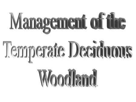 Management of the Temperate Deciduous Woodlands Aims To understand that management is needed in temperate deciduous woodlands. To understand the terms.