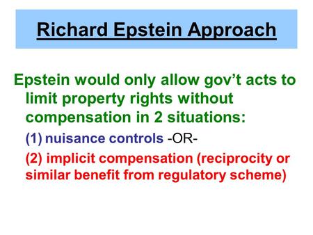 Richard Epstein Approach Epstein would only allow gov’t acts to limit property rights without compensation in 2 situations: (1)nuisance controls -OR- (2)