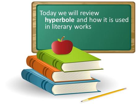 Today we will review hyperbole and how it is used in literary works.