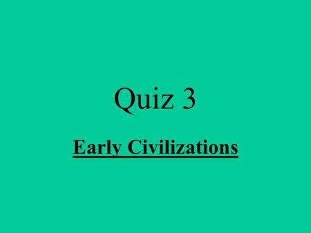 Quiz 3 Early Civilizations.