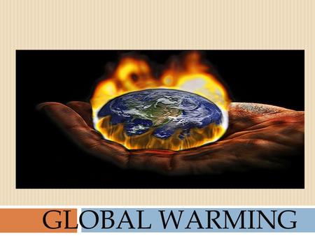 GLOBAL WARMING. What is Global Warming ?  is basically the increase in the temperatures of the Earth's atmosphere, land masses and oceans.  is when.