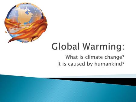 What is climate change? It is caused by humankind?