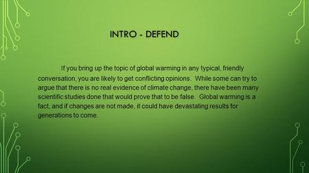 INTRO - DEFEND If you bring up the topic of global warming in any typical, friendly conversation, you are likely to get conflicting opinions. While some.