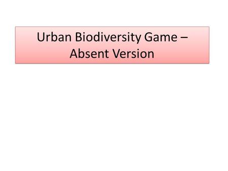 Urban Biodiversity Game – Absent Version. Background Information 1.What can increase biodiversity? More food resources, people leave homes due to a disaster,