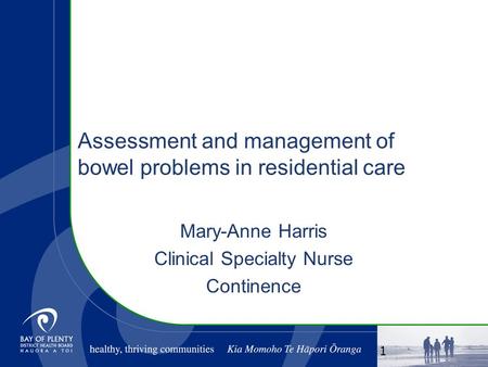 Assessment and management of bowel problems in residential care Mary-Anne Harris Clinical Specialty Nurse Continence 1.