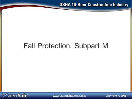 Copyright © 2008 www.CareerSafeOnline.com Fall Protection, Subpart M.