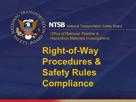 Office of Railroad, Pipeline & Hazardous Materials Investigations Right-of-Way Procedures & Safety Rules Compliance.