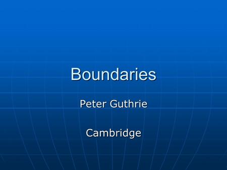 Boundaries Peter Guthrie Cambridge. Boundaries provide security.