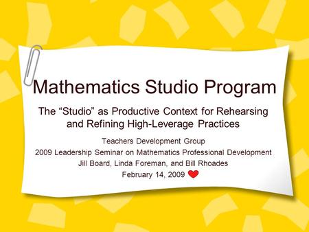 The “Studio” as Productive Context for Rehearsing and Refining High-Leverage Practices Teachers Development Group 2009 Leadership Seminar on Mathematics.