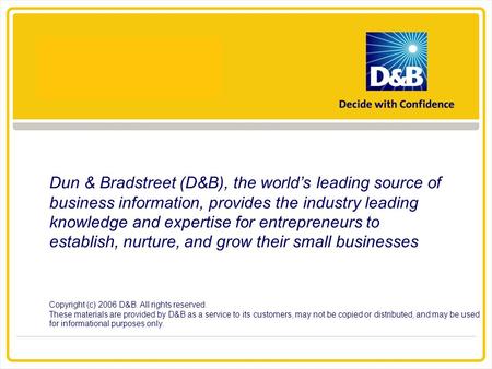 Dun & Bradstreet (D&B), the world’s leading source of business information, provides the industry leading knowledge and expertise for entrepreneurs to.