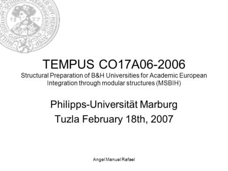 Angel Manuel Rafael TEMPUS CO17A06-2006 Structural Preparation of B&H Universities for Academic European Integration through modular structures (MSBIH)