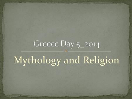 Mythology and Religion. Page 103 Greek Mythology and Religion Page 102 Warm Up: Make a list of any and all things you know about Greek Mythology. Afterwards.