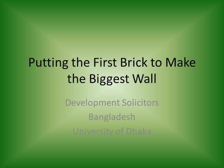 Putting the First Brick to Make the Biggest Wall Development Solicitors Bangladesh University of Dhaka.