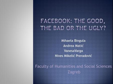 Mihaela Bingula Andrea Matić VanesaVarga Nives Mikelić Preradović Faculty of Humanities and Social Sciences Zagreb.