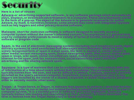 Here is a list of viruses Adware- or advertising-supported software-, is any software package which automatically plays, displays, or downloads advertisements.
