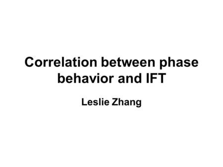 Correlation between phase behavior and IFT Leslie Zhang.