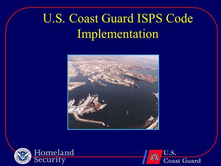 U.S. Coast Guard ISPS Code Implementation. Maritime Transportation Security Act of 2002 (MTSA)  Signed into law on November 25, 2002  Six Temporary.