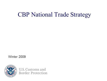 CBP National Trade Strategy Winter 2009. Presenter’s Name June 17, 2003 CBP’s Trade Vision  CBP’s trade vision is to develop a swift, safe, and secure.