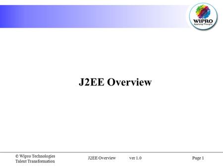 J2EE Overview ver 1.0Page 1 © Wipro Technologies Talent Transformation J2EE Overview.