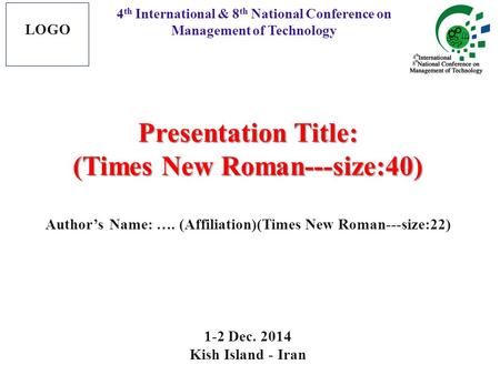 Presentation Title: (Times New Roman---size:40) Author’s Name: …. (Affiliation)(Times New Roman---size:22) 1-2 Dec. 2014 Kish Island - Iran 4 th International.