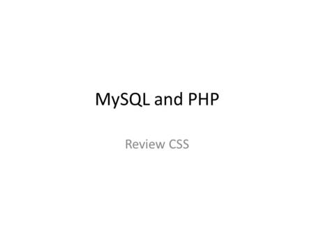 MySQL and PHP Review CSS. Cascading Style Sheet (CSS) Style sheets are files or forms that describe the layout and appearance of a document. Cascading.