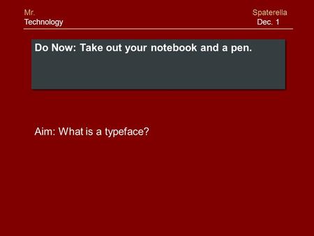 Aim: What is a typeface? Mr. Spaterella Technology Dec. 1.