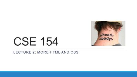 CSE 154 LECTURE 2: MORE HTML AND CSS. Links: links, or anchors, to other pages (inline) Search Google or our Lecture Notes. Search Google or our Lecture.