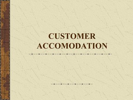 CUSTOMER ACCOMODATION