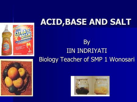 ACID,BASE AND SALT By IIN INDRIYATI Biology Teacher of SMP 1 Wonosari.