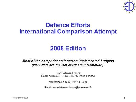 11 September 2008 1 Defence Efforts International Comparison Attempt 2008 Edition Most of the comparisons focus on implemented budgets (2007 data are the.