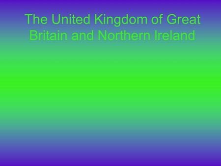 The United Kingdom of Great Britain and Northern Ireland.