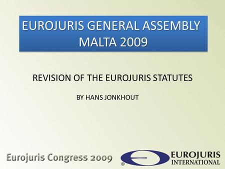 REVISION OF THE EUROJURIS STATUTES EUROJURIS GENERAL ASSEMBLY MALTA 2009 EUROJURIS GENERAL ASSEMBLY MALTA 2009 BY HANS JONKHOUT.