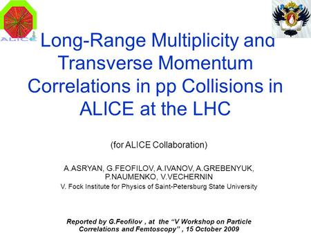 Long-Range Multiplicity and Transverse Momentum Correlations in pp Collisions in ALICE at the LHC (for ALICE Collaboration) A.ASRYAN, G.FEOFILOV, A.IVANOV,