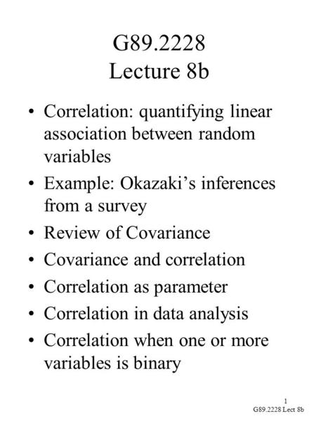 1 G89.2228 Lect 8b G89.2228 Lecture 8b Correlation: quantifying linear association between random variables Example: Okazaki’s inferences from a survey.