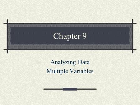 Chapter 9 Analyzing Data Multiple Variables. Basic Directions Review page 180 for basic directions on which way to proceed with your analysis Provides.