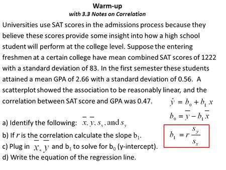 Warm-up with 3.3 Notes on Correlation Universities use SAT scores in the admissions process because they believe these scores provide some insight into.