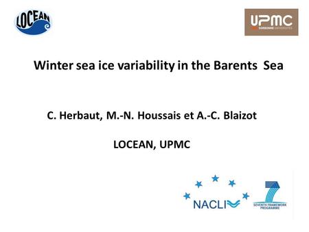 Winter sea ice variability in the Barents Sea C. Herbaut, M.-N. Houssais et A.-C. Blaizot LOCEAN, UPMC.