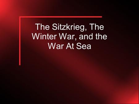 The Sitzkrieg, The Winter War, and the War At Sea.