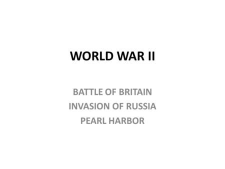 WORLD WAR II BATTLE OF BRITAIN INVASION OF RUSSIA PEARL HARBOR.