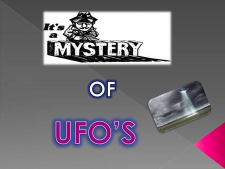  An unidentified flying object, or UFO, in its most general definition, is any apparent anomaly in the sky that is not readily identifiable as any known.