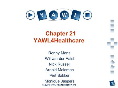 A university for the world real R © 2009, www.yawlfoundation.org Chapter 21 YAWL4Healthcare Ronny Mans Wil van der Aalst Nick Russell Arnold Moleman Piet.