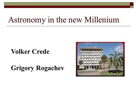 Astronomy in the new Millenium Volker Crede Grigory Rogachev.